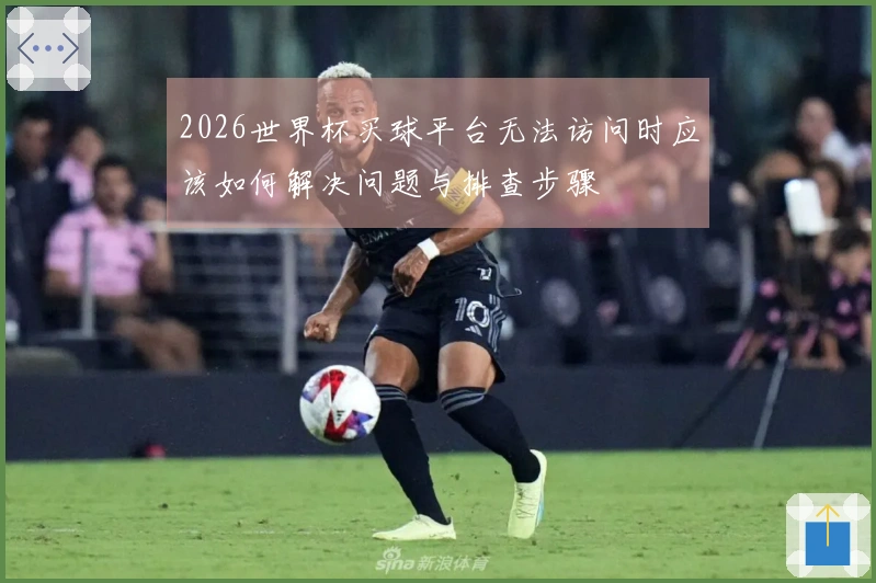 2026世界杯买球平台无法访问时应该如何解决问题与排查步骤